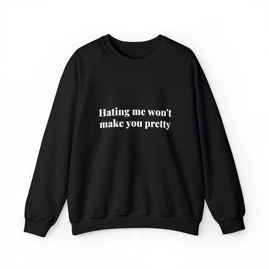 Hating me won't make you pretty | Crewneck Sweatshirt