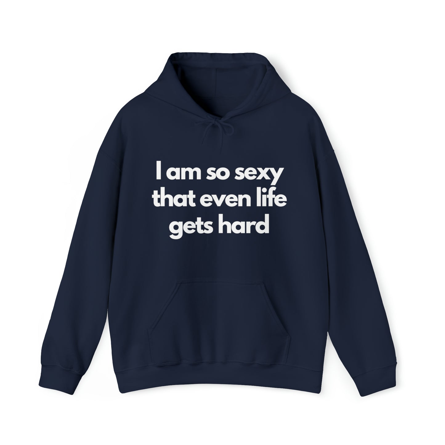 I am so sexy that even life gets hard | Hooded Sweatshirt