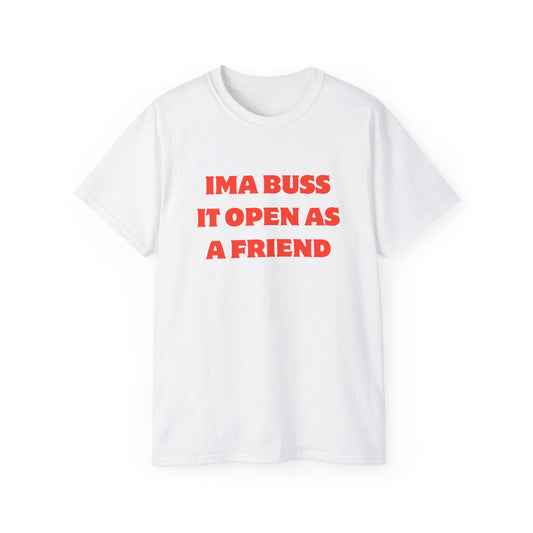 Ima buss it open as a friend | Tee