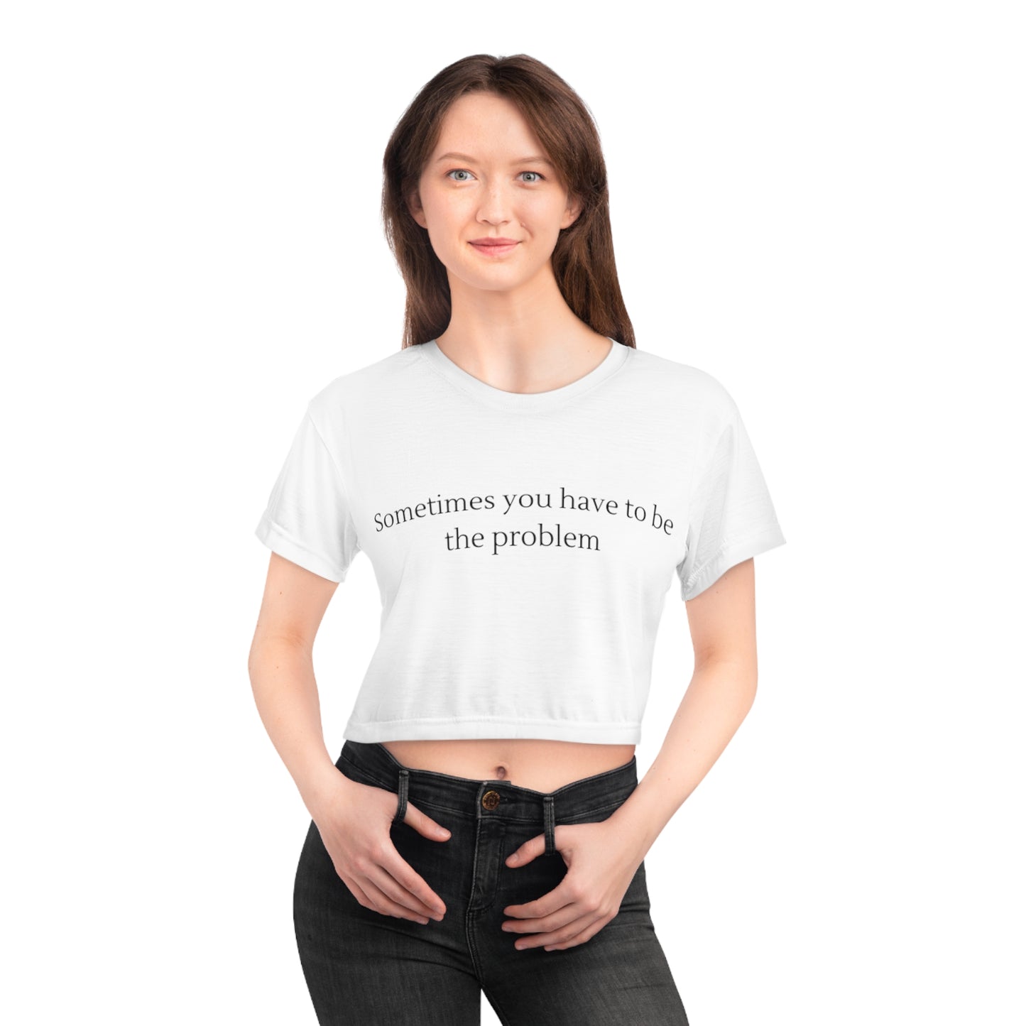 Sometimes you have to be the problem | Crop top