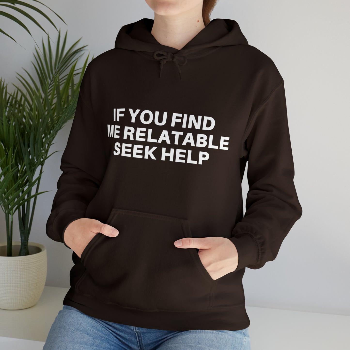 If you find me relatable seek help | Hooded Sweatshirt