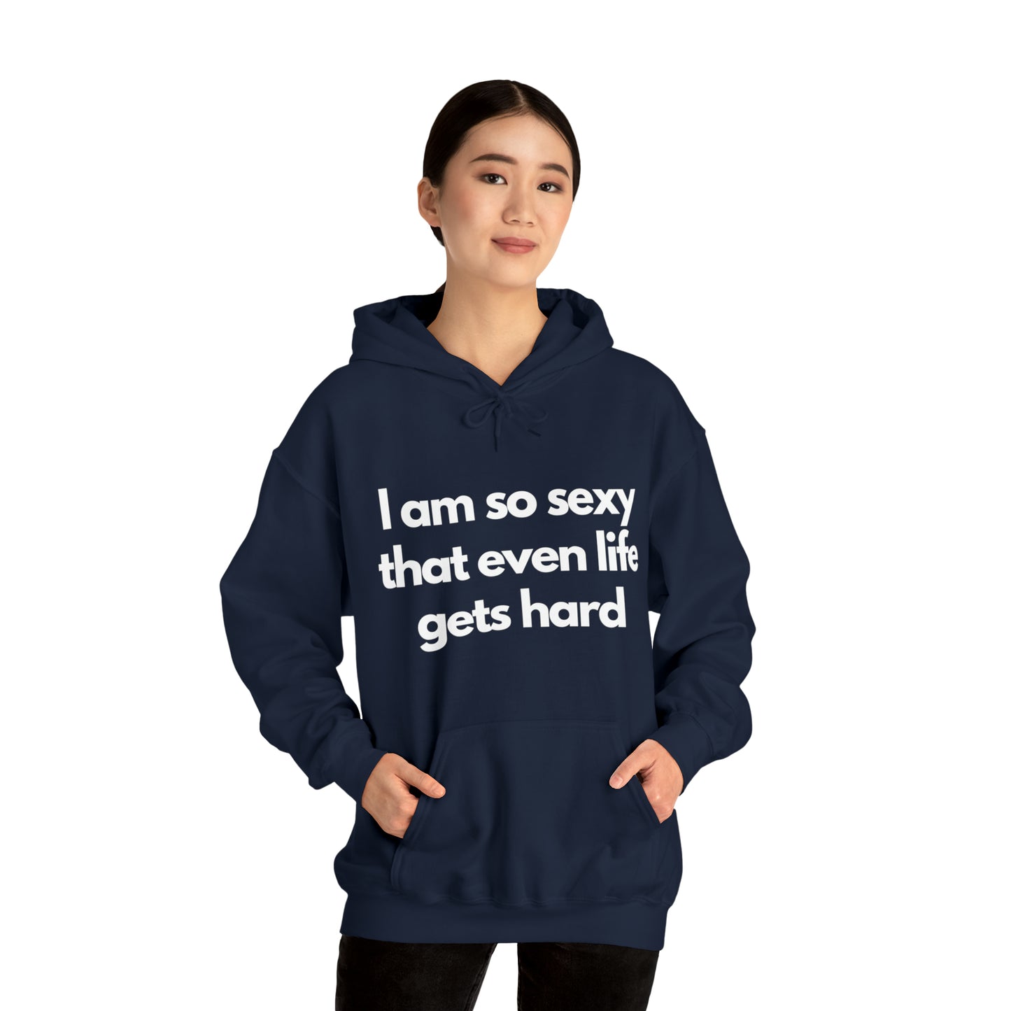 I am so sexy that even life gets hard | Hooded Sweatshirt