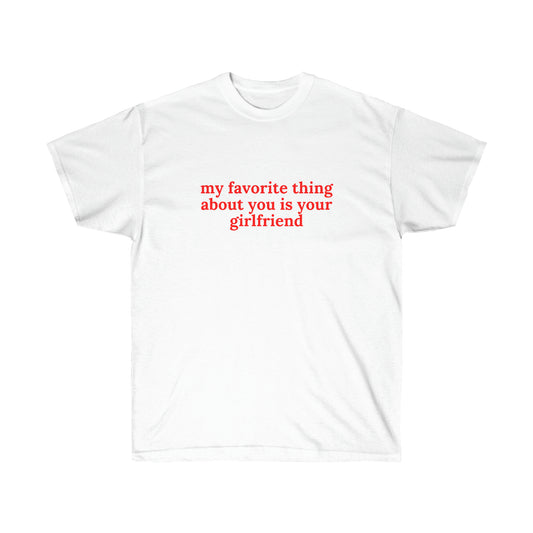 My favorite thing about you is your girlfriend | Tee