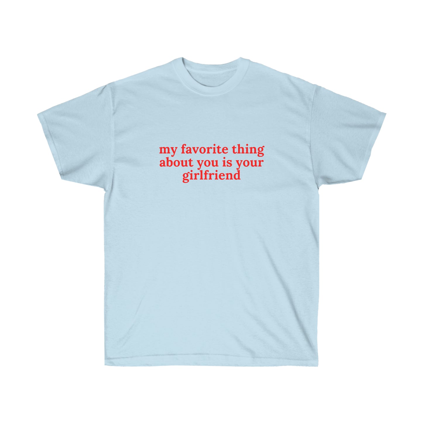 My favorite thing about you is your girlfriend | Tee