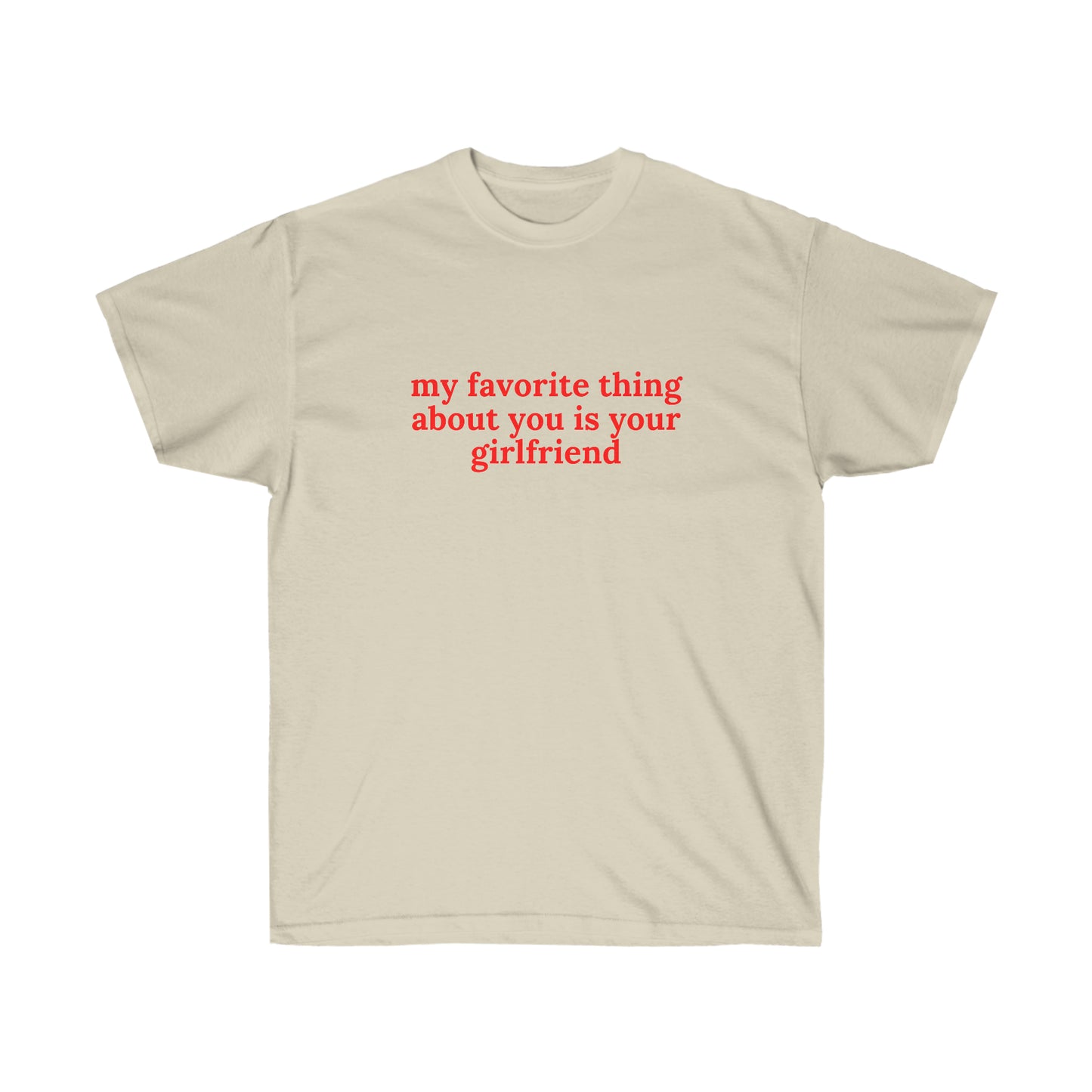 My favorite thing about you is your girlfriend | Tee