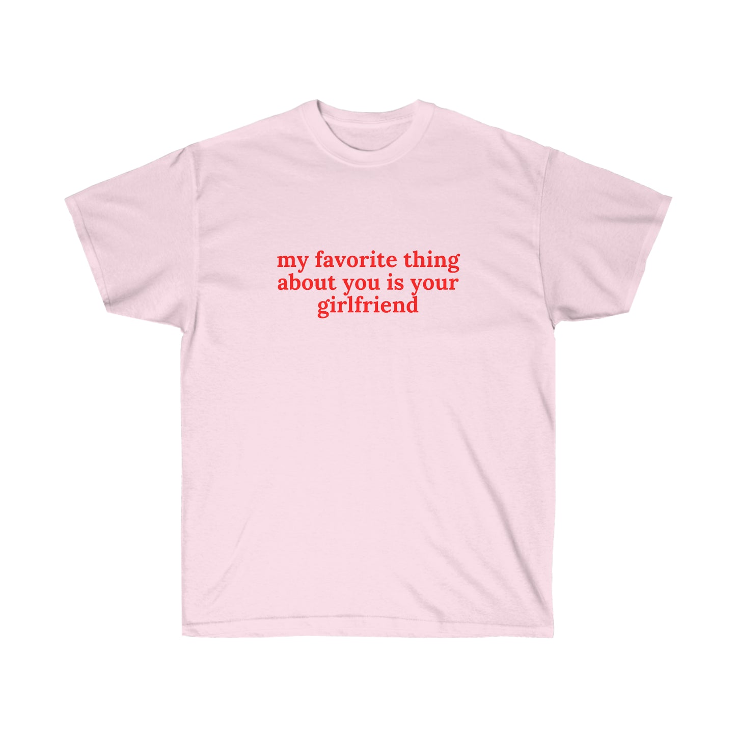 My favorite thing about you is your girlfriend | Tee