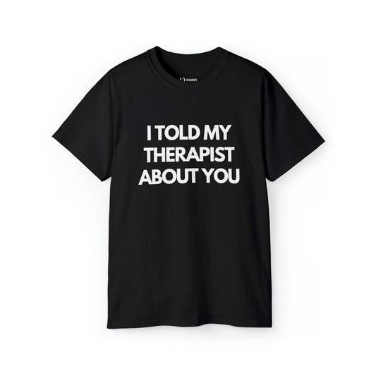 I told my therapist about you | Tee