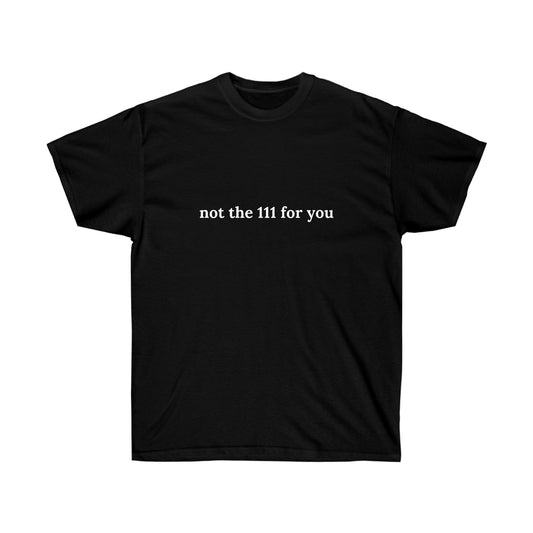 Not the 111 for u | tee