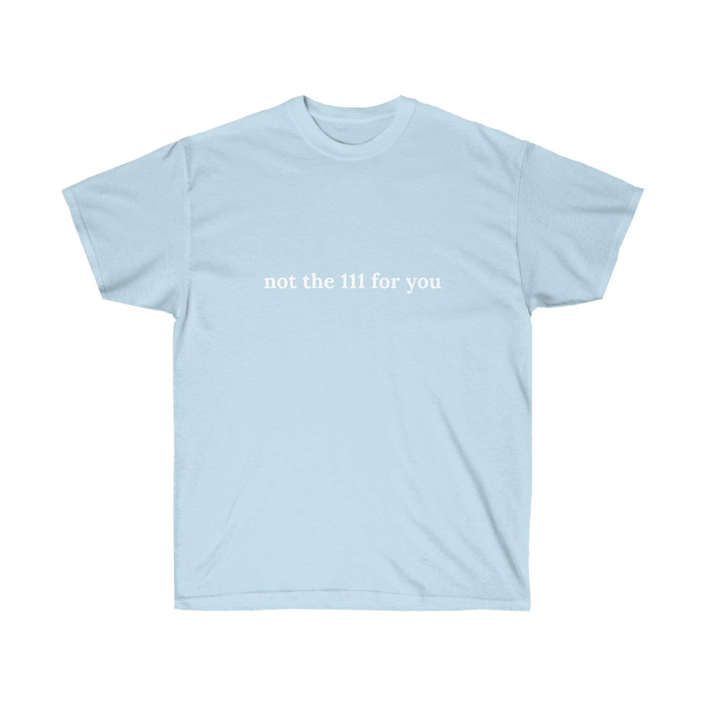 Not the 111 for u | tee