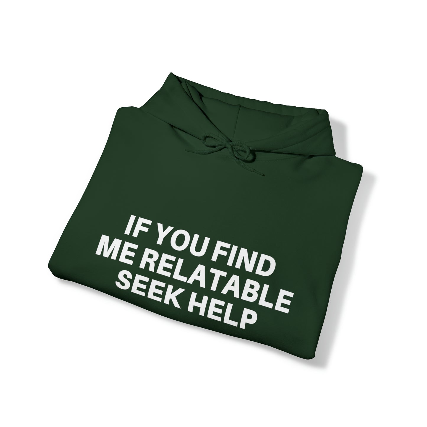 If you find me relatable seek help | Hooded Sweatshirt