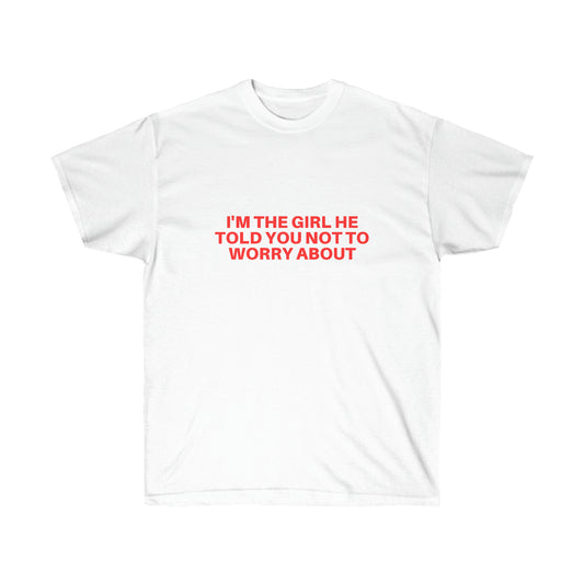 I'm the girl he told you not to worry about | Tee