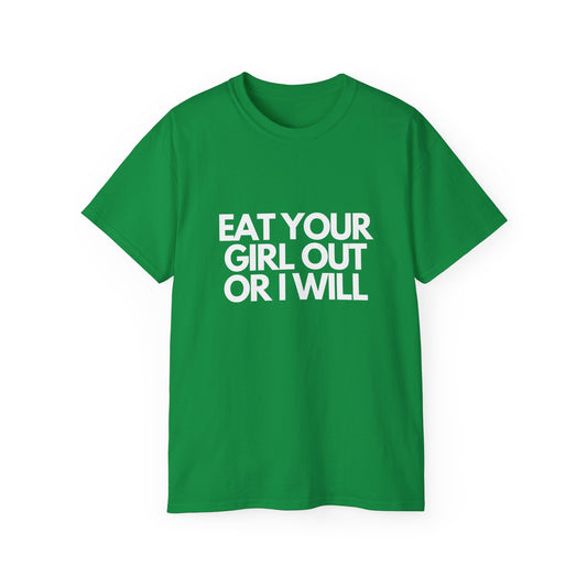 Eat your girl out or I will | Tee