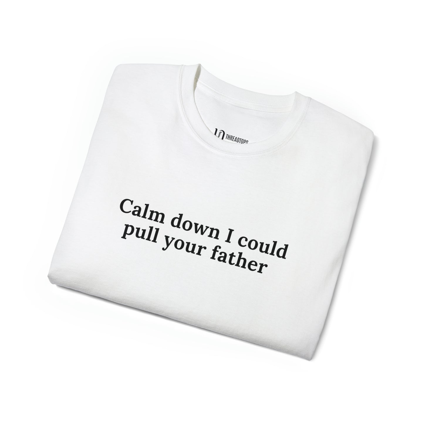 Calm down I could pull your father | Tee