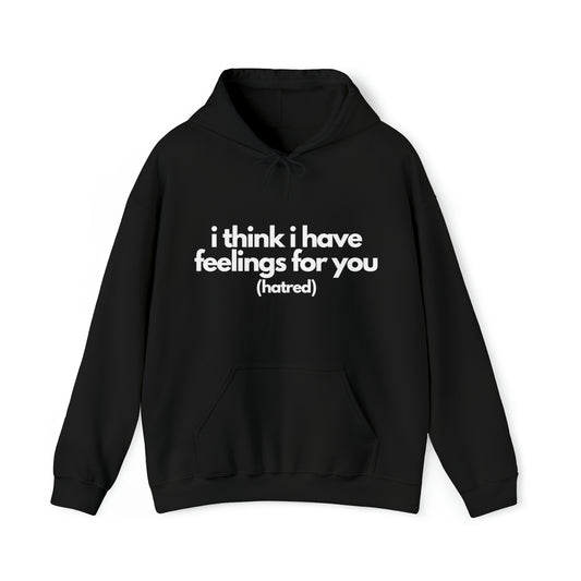 I think i have feelings for you (hatred) | Hooded Sweatshirt