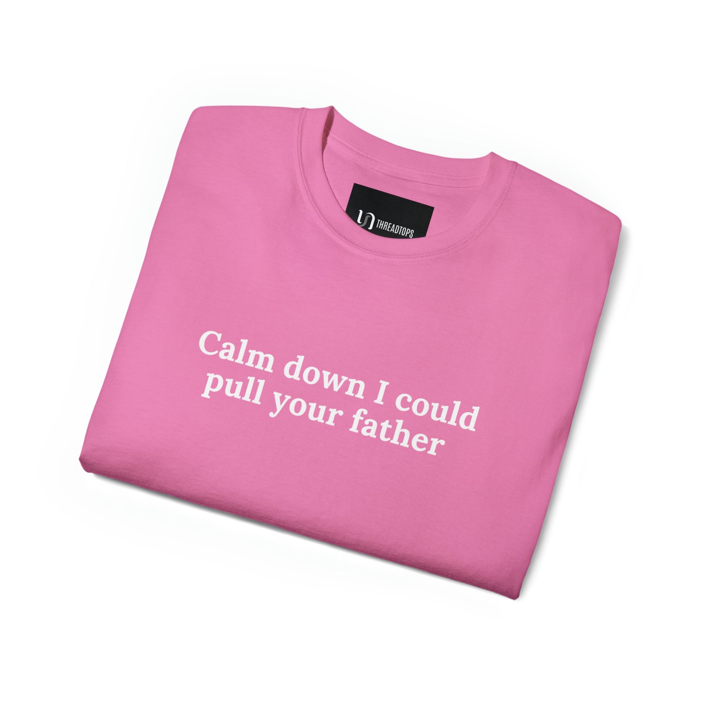 Calm down I could pull your father | Tee