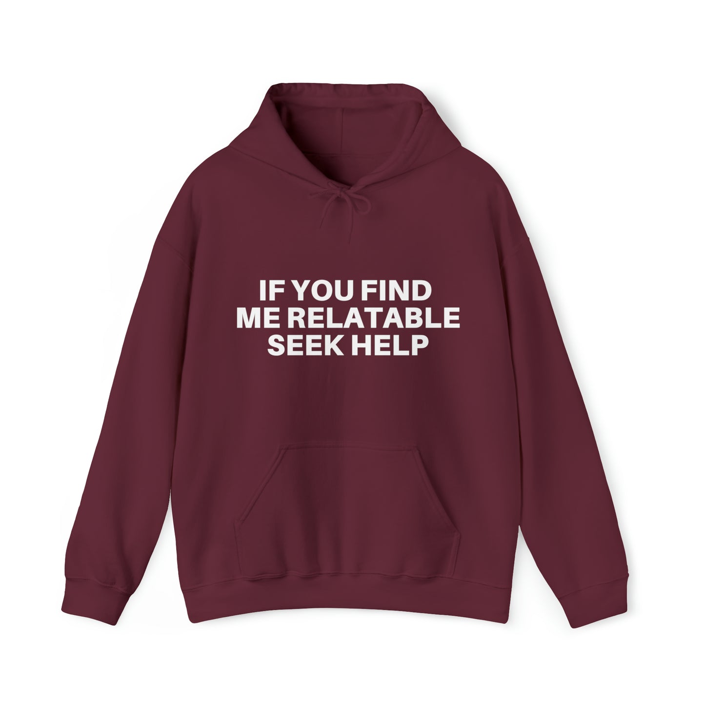 If you find me relatable seek help | Hooded Sweatshirt