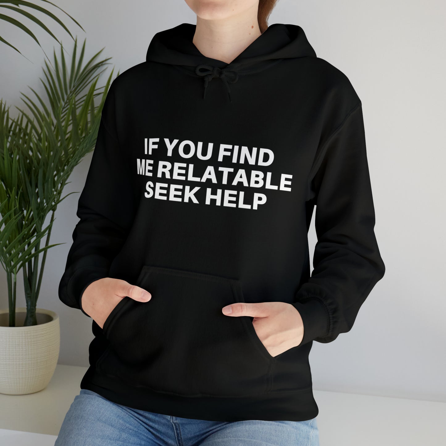 If you find me relatable seek help | Hooded Sweatshirt