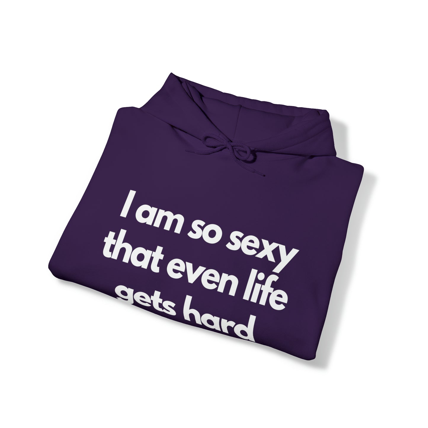 I am so sexy that even life gets hard | Hooded Sweatshirt